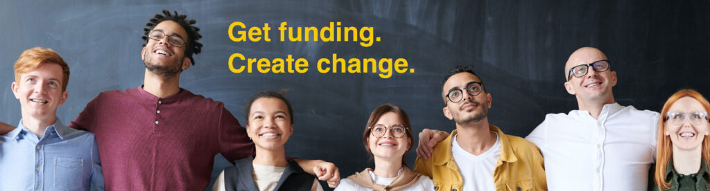 Text "Get funding create change" Featuring three females and four males gazing upwards and smiling.